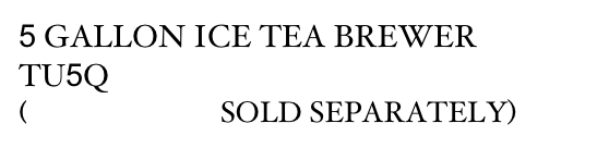 5 GALLON ICE TEA BREWER 
TU5Q 
(DISPENSERS SOLD SEPARATELY)