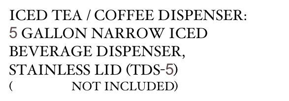 ICED TEA / COFFEE DISPENSER: 
5 GALLON NARROW ICED BEVERAGE DISPENSER, 
STAINLESS LID (TDS-5) 
(BREWER NOT INCLUDED)