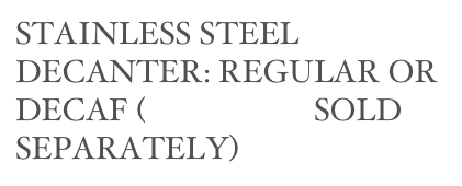STAINLESS STEEL DECANTER: REGULAR OR DECAF (BREWERS SOLD 
SEPARATELY)