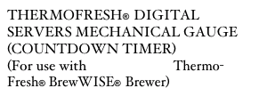 THERMOFRESH®  DIGITAL
SERVERS MECHANICAL GAUGE (COUNTDOWN TIMER) 
(For use with Single or Dual Thermo-Fresh® BrewWISE®  Brewer)